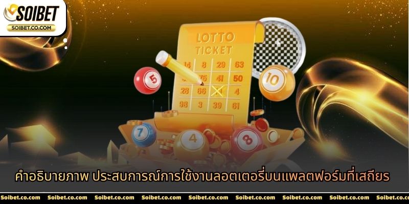คำอธิบายภาพ ประสบการณ์การใช้งานลอตเตอรี่บนแพลตฟอร์มที่เสถียร