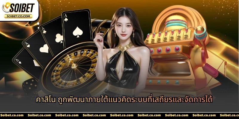 คาสิโน ถูกพัฒนาภายใต้แนวคิดระบบที่เสถียรและจัดการได้